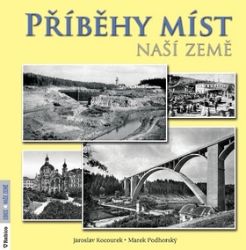 Příběhy míst naší země - Marek Podhorský,Jaroslav Kocourek - Cestopisy a reportáže Příběhy míst naší země