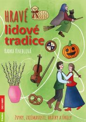 Hravé lidové tradice - Zvyky, zajímavosti, hrátky a úkoly Hravé lidové tradice - Zvyky, zajímavosti, hrátky a úkoly