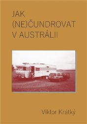 Jak (ne)čundrovat v Austrálii - Viktor Krátký - Cestopisy Austrálie Jak (ne)čundrovat v Austrálii