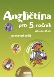 Angličtina pro 5.ročník ZŠ - Pracovní sešit Angličtina pro 5.ročník ZŠ - Pracovní sešit