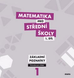 Matematika pro SŠ 1.díl - Průvodce pro učitele Matematika pro SŠ 1.díl - Průvodce pro učitele