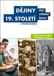 Dějiny 19. století pro střední školy - Příručka pro učitele - Sixtus Bolom-Kotari,kolektiv autorů,Lukáš Fasora,Václav Kaška,Martin Markel,Marian Hochel,Josef Šaur,Martin Vašíček,Jan Dvořák - Učebnice a jazyky Dějiny 19. století pro střední školy - Příručka pro učitele