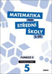 Matematika pro SŠ 5.díl - Průvodce pro učitele / Funkce II - kolektiv autorů,Václav Zemek,Čeněk Kodejška,Rita Vémolová,Michaela Cizlerová - Matematika Matematika pro SŠ 5.díl - Průvodce pro učitele / Funkce II