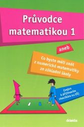 Průvodce matematikou 1 aneb co byste měli znát z numerické matematiky ze základní školy - Martina Palková,Václav Zemek - Procvičování matematiky, testy Průvodce matematikou 1 aneb co byste měli znát z numerické matematiky ze základní školy