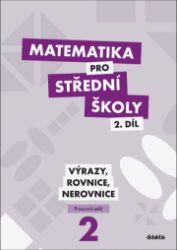 Matematika pro střední školy 2.díl - Pracovní sešit / Výrazy, rovnice a nerovnice Matematika pro střední školy 2.díl - Pracovní sešit / Výrazy, rovnice a nerovnice