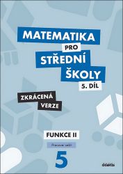 Matematika pro střední školy 5.díl - Pracovní sešit /Funkce II - Zkrácená verze - Václav Zemek,Čeněk Kodejška,Michaela Cizlerová,Rita Vémolová - Matematika Matematika pro střední školy 5.díl - Pracovní sešit /Funkce II - Zkrácená verze