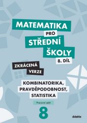 Matematika pro střední školy 8.díl Zkrácená verze / Kombinatorika, pravděpodobnost, statis - Radek Horenský,Martina Květoňová,Rita Vémolová,Ivana Janů,Michaela Cizlerová - Matematika Matematika pro střední školy 8.díl Zkrácená verze / Kombinatorika, pravděpodobnost, statistika