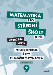 Matematika pro střední školy 9.díl - Posloupnosti, řady, finanční matematika (Zkrácená ver Matematika pro střední školy 9.díl - Posloupnosti, řady, finanční matematika (Zkrácená ver