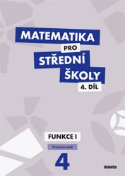 Matematika pro střední školy 4.díl - Pracovní sešit Funkce 1 - Magda Králová - Matematika a fyzika Matematika pro střední školy 4.díl Pracovní sešit