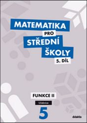 Matematika pro SŠ 5.díl - Učebnice / Funkce II Matematika pro SŠ 5.díl - Učebnice / Funkce II