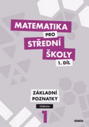 Matematika pro SŠ 1.díl - Učebnice Základní poznatky Matematika pro SŠ 1.díl - Učebnice Základní poznatky