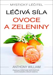 Mystický léčitel: Léčivá síla ovoce a zeleniny - Anthony William - Alternativní medicína Mystický léčitel: Léčivá síla ovoce a zeleniny