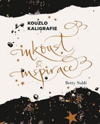 Kouzlo kaligrafie: Inkoust a inspirace - Betty Soldi - Hobby Kouzlo kaligrafie: Inkoust a inspirace