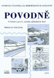 Povodně - Ochrana člověka za mimořádných událostí pro 6.ročník ZŠ - Miroslav Sedláček - Učebnice pro 1. stupeň ZŠ Povodně - Ochrana člověka za mimořádných událostí pro 6.ročník ZŠ