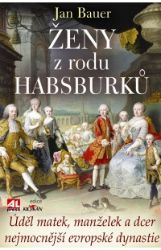 Ženy z rodu Habsburků - Jan Bauer - Biografie a autobiografie Ženy z rodu Habsburků-Úděl matek, manželek a dcer nejmocnější evropské dynastie