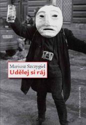 Udělej si ráj - Mariusz Szczygieł - Romány Udělej si ráj