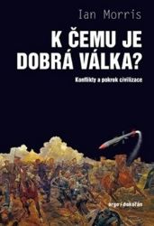 K čemu je dobrá válka? - Konflikty a pokrok civilizace - Ian Morris - Právo K čemu je dobrá válka? - Konflikty a pokrok civilizace