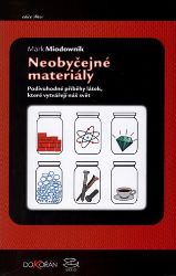 Neobyčejné materiály - Podivuhodné příběhy látek, které vytvářejí náš svět - Mark Miodownik - Umění a architektura Neobyčejné materiály. Podivuhodné příběhy látek, které vytvářejí náš svět