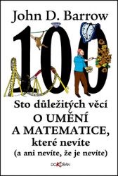 Sto důležitých věcí o matematice a umění, které nevíte (a ani nevíte, že je nevíte) - John D. Barrow - Hobby Sto důležitých věcí o matematice a umění, které nevíte (a ani nevíte, že je nevíte)