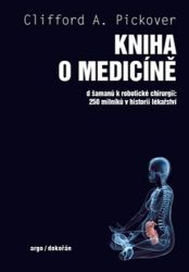 Kniha o medicíně - Od šamanů k robotické chirurgii, 250 milníků v historii lékařství - Clifford A. Pickover - Medicína a lékařství Kniha o medicíně
