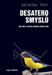 Desatero smyslů - Jak lidé a zvířata vnímají okolní svět Desatero smyslů - Jak lidé a zvířata vnímají okolní svět