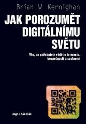 Jak porozumět digitálnímu světu - Vše, co potřebujete vědět o internetu, bezpečnosti a sou Jak porozumět digitálnímu světu - Vše, co potřebujete vědět o internetu, bezpečnosti a sou