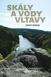 Skály a vody Vltavy - Geologický a vodácký průvodce naší národní řekou od šumavských prame - Ferry Fediuk - Životní prostředí a ekologie Skály a vody Vltavy - Geologický a vodácký průvodce naší národní řekou od šumavských pramenů až k mělnickému ústí