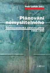 Plánování nemyslitelného - Československé válečné plány 1950-1990 Plánování nemyslitelného - Československé válečné plány 1950-1990