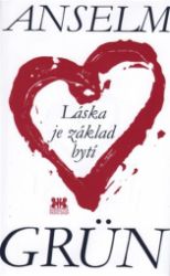 Láska je základ bytí - Anselm Grün - Esoterika a duchovno Láska je základ bytí