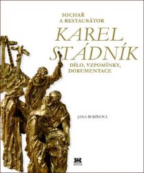 Sochař a restaurátor Karel Stádník - Dílo, vzpomínky, dokumentace - Jana Budínová - Umění a architektura Sochař a restaurátor Karel Stádník - Dílo, vzpomínky, dokumentace