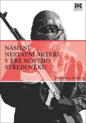 Násilní nestátní aktéři v éře nového středověku - Bohumil Doboš - Společnost a politika Násilní nestátní aktéři v éře nového středověku