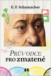 Průvodce pro zmatené - Ernst Friedrich Schumacher - Filozofie Průvodce pro zmatené
