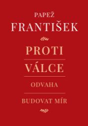 Proti válce - Odvaha budovat mír - papež František - Filozofie Proti válce