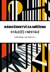 Náboženství za mřížemi - Stále(é) i nestálé - Martin Rychlík,Jan Váně,Petra Zhřívalová,Alena Lochmannová,Ondřej Hladík,Miroslav Mareš,Lukáš Dirga,Tereza Raszková,Kamil Nedvědický,Andrea Beláňová,Ondřej Kolář - Esoterika a duchovno Náboženství za mřížemi - Stále(é) i nestálé