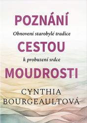 Poznání cestou moudrosti - Obnovení starobylé tradice k probuzení srdce - Cynthia Bourgeault - Esoterika a duchovno Poznání cestou moudrosti - Obnovení starobylé tradice k probuzení srdce