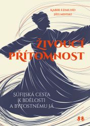 Živoucí přítomnost - Súfijská cesta k bdělosti a bytostnému já - Kabir Edmund Helminski - Esoterika a duchovno Živoucí přítomnost - Súfijská cesta k bdělosti a bytostnému já