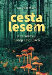 Cesta lesem - O houbách, zármutku a naději - Litt Woon Long - Světová beletrie Cesta lesem
