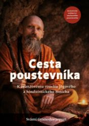 Cesta poustevníka - K oranžovému rouchu jógového a hinduistického mnicha - Svámí Gyaneshwarpuri - Hinduismus Cesta poustevníka - K oranžovému rouchu jógového a hinduistického mnicha