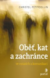 Oběť, kat a zachránce ve vztazích a komunikaci - Christel Petitcollin - Partnerské vztahy Oběť, kat a zachránce ve vztazích a komunikaci