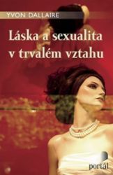 Láska a sexualita v trvalém vztahu - Yvon Dallaire - Partnerské vztahy Láska a sexualita v trvalém vztahu