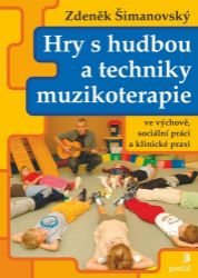 Hry s hudbou a techniky muzikoterapie ve výchově, sociální práci a klinické praxi Hry s hudbou a techniky muzikoterapie ve výchově, sociální práci a klinické praxi