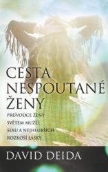 Cesta nespoutané ženy - Průvodce ženy světem mužů, sexu a nejhlubších rozkoší lásky Cesta nespoutané ženy - Průvodce ženy světem mužů, sexu a nejhlubších rozkoší lásky