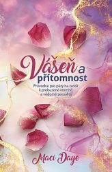 Vášeň a přítomnost - Průvodce pro páry na cestě k probuzené intimitě a vědomé sexualitě - Maci Daye - Výživa a zdravý životní styl Vášeň a přítomnost - Průvodce pro páry na cestě k probuzené intimitě a vědomé sexualitě
