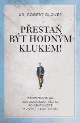 Přestaň být hodným klukem! - Osvědčený plán, jak dosáhnout všeho, po čem toužíte v životě, Přestaň být hodným klukem! - Osvědčený plán, jak dosáhnout všeho, po čem toužíte v životě,