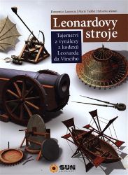 Leonardovy stroje - Tajemství a vynálezy z kodexů Leonarda da Vinciho Leonardovy stroje - Tajemství a vynálezy z kodexů Leonarda da Vinciho
