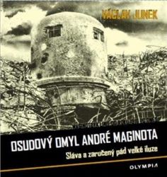 Osudový omyl André Maginota - Sláva a zaručený pád velké iluze - Václav Junek - Literatura faktu Osudový omyl André Maginota - Sláva a zaručený pád velké iluze