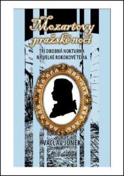 Mozartovy pražské noci - Tři drobná nokturna na velké rokokové téma - Václav Junek - Biografie a autobiografie Mozartovy pražské noci - Tři drobná nokturna na velké rokokové téma