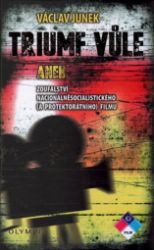 Triumf vůle aneb zoufalství nacionálněsocialistického (a protektorátního) filmu - Václav Junek - Divadlo a film Triumf vůle aneb zoufalství nacionálněsocialistického (a protektorátního) filmu