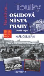 Toulky Osudová místa Prahy - Tomáš Hejna - Mapy a průvodci Toulky Osudová místa Prahy