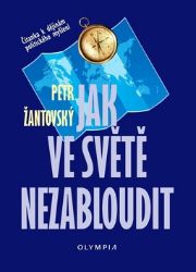 Jak ve světě nezabloudit - Čítanka k dějinám politického myšlení - Petr Žantovský - Mezinárodní vztahy Jak ve světě nezabloudit - Čítanka k dějinám politického myšlení